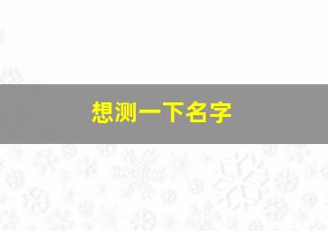 想测一下名字