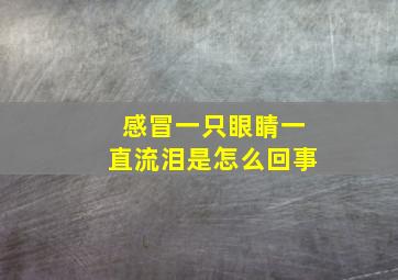 感冒一只眼睛一直流泪是怎么回事