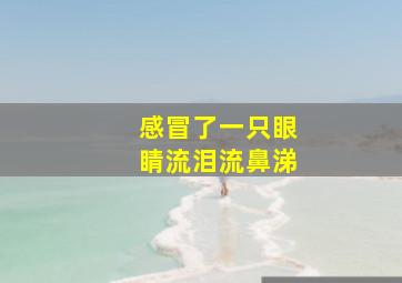 感冒了一只眼睛流泪流鼻涕