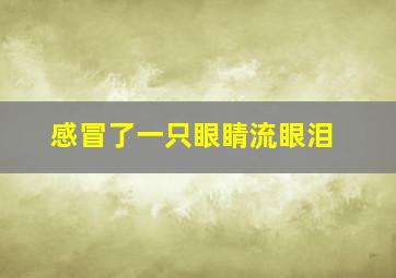 感冒了一只眼睛流眼泪