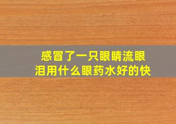 感冒了一只眼睛流眼泪用什么眼药水好的快