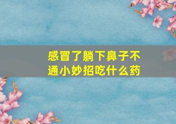 感冒了躺下鼻子不通小妙招吃什么药