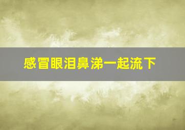 感冒眼泪鼻涕一起流下