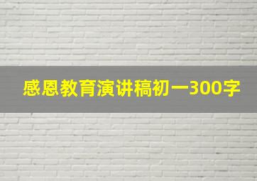 感恩教育演讲稿初一300字