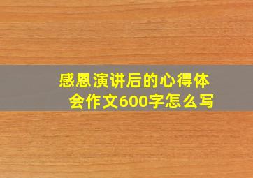 感恩演讲后的心得体会作文600字怎么写