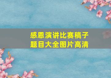 感恩演讲比赛稿子题目大全图片高清