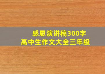 感恩演讲稿300字高中生作文大全三年级