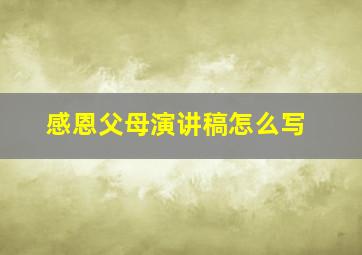 感恩父母演讲稿怎么写