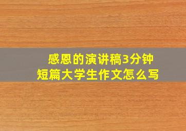 感恩的演讲稿3分钟短篇大学生作文怎么写