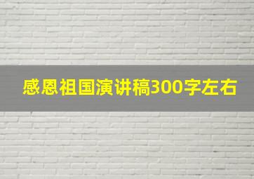 感恩祖国演讲稿300字左右