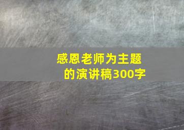 感恩老师为主题的演讲稿300字