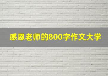 感恩老师的800字作文大学