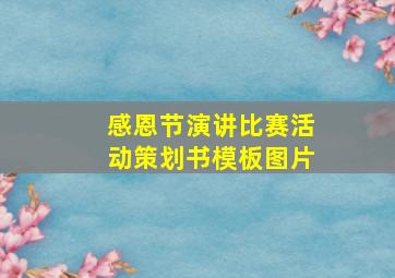 感恩节演讲比赛活动策划书模板图片