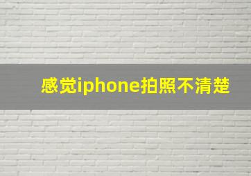 感觉iphone拍照不清楚