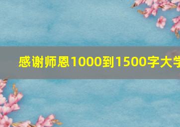 感谢师恩1000到1500字大学