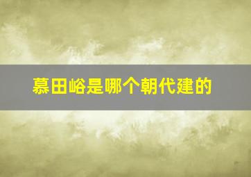 慕田峪是哪个朝代建的