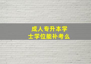 成人专升本学士学位能补考么