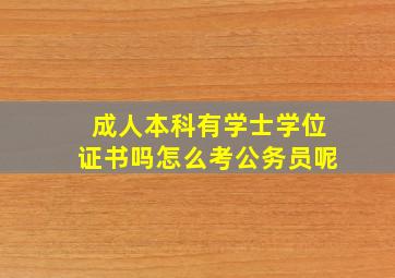 成人本科有学士学位证书吗怎么考公务员呢