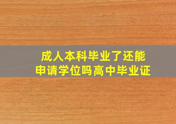 成人本科毕业了还能申请学位吗高中毕业证