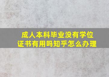 成人本科毕业没有学位证书有用吗知乎怎么办理