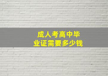 成人考高中毕业证需要多少钱