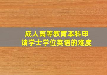 成人高等教育本科申请学士学位英语的难度