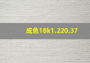 成色18k1.220.37