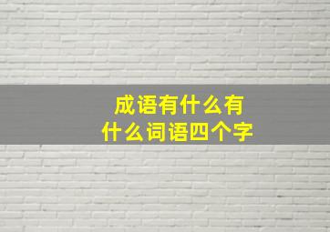 成语有什么有什么词语四个字