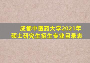 成都中医药大学2021年硕士研究生招生专业目录表