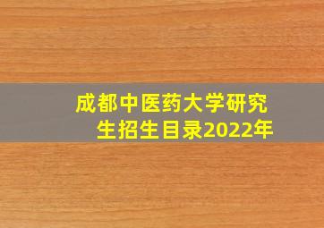 成都中医药大学研究生招生目录2022年