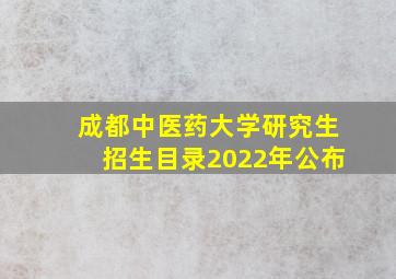 成都中医药大学研究生招生目录2022年公布