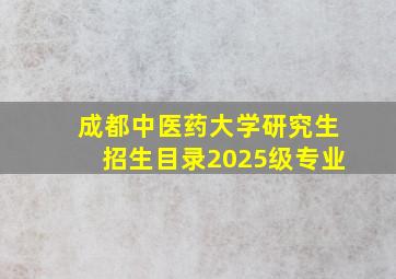 成都中医药大学研究生招生目录2025级专业