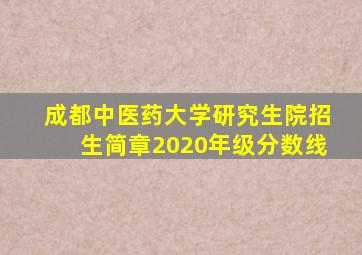 成都中医药大学研究生院招生简章2020年级分数线