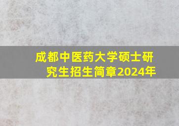 成都中医药大学硕士研究生招生简章2024年