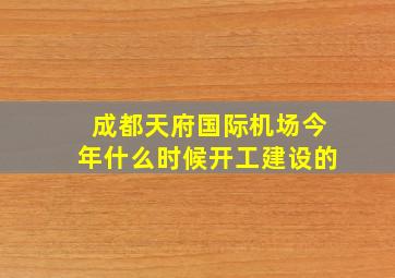 成都天府国际机场今年什么时候开工建设的