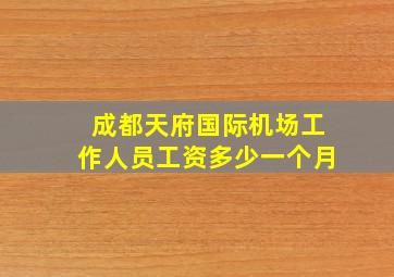 成都天府国际机场工作人员工资多少一个月