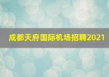 成都天府国际机场招聘2021