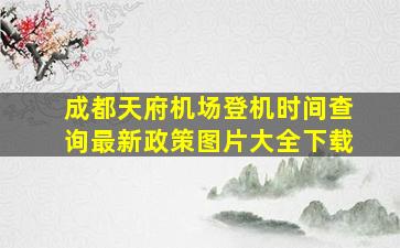 成都天府机场登机时间查询最新政策图片大全下载