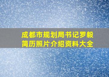 成都市规划局书记罗毅简历照片介绍资料大全