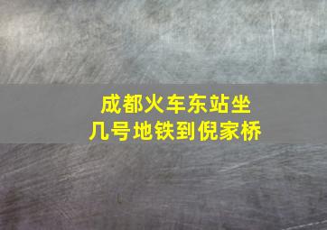 成都火车东站坐几号地铁到倪家桥