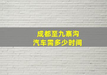 成都至九寨沟汽车需多少时间