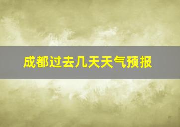 成都过去几天天气预报