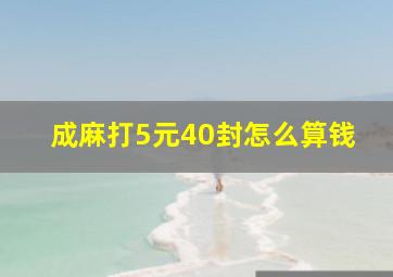 成麻打5元40封怎么算钱