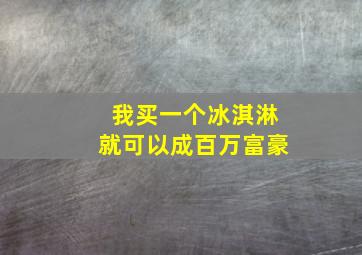 我买一个冰淇淋就可以成百万富豪