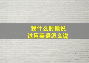 我什么时候说过用英语怎么说