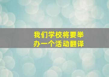 我们学校将要举办一个活动翻译