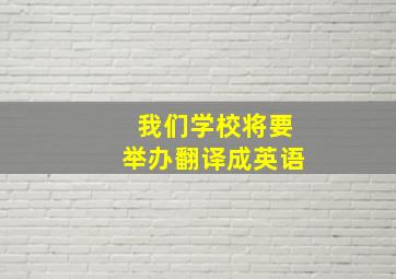 我们学校将要举办翻译成英语