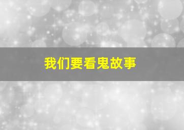 我们要看鬼故事