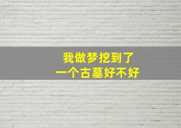 我做梦挖到了一个古墓好不好