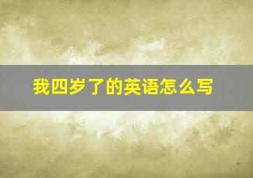 我四岁了的英语怎么写